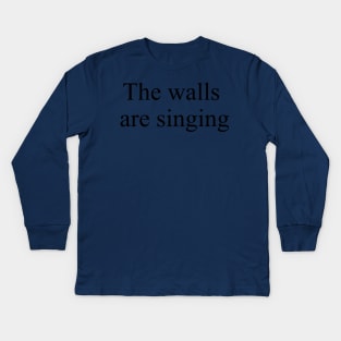 The walls are singing Kids Long Sleeve T-Shirt